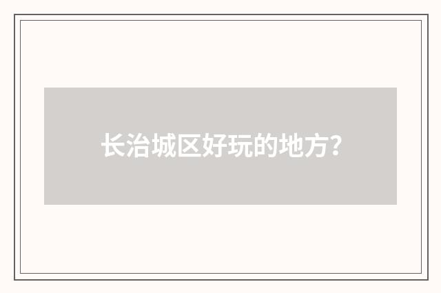 长治城区好玩的地方？