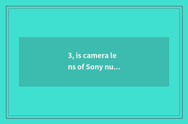 3, is camera lens of Sony number camera general?