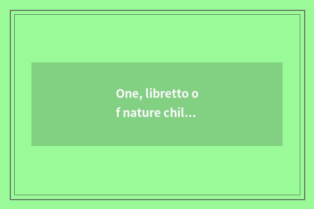 One, libretto of nature children's song?