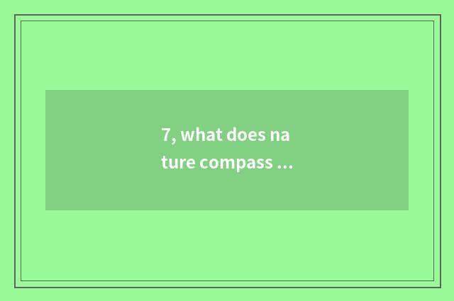 7, what does nature compass have?