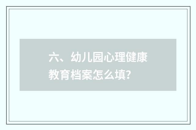 六、幼儿园心理健康教育档案怎么填？