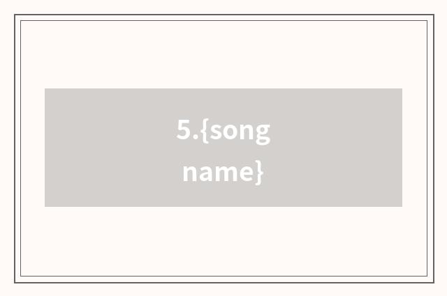 5.{song name}