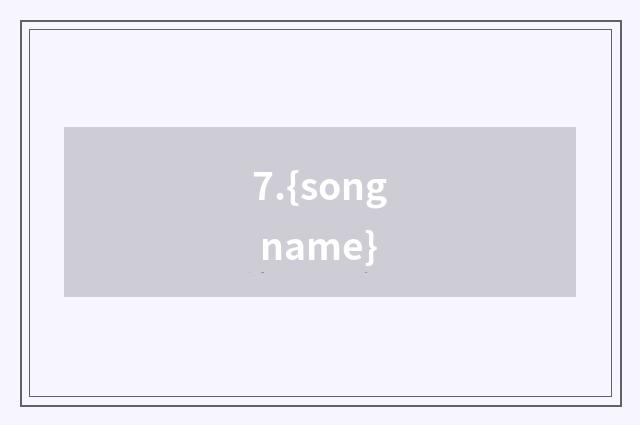 7.{song name}
