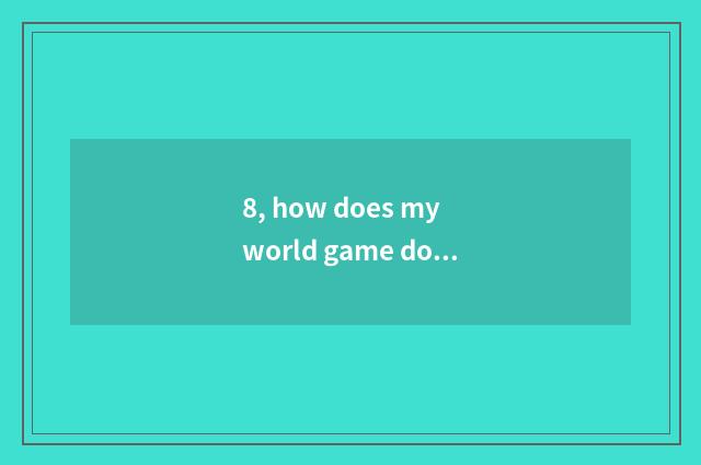 8, how does my world game download?