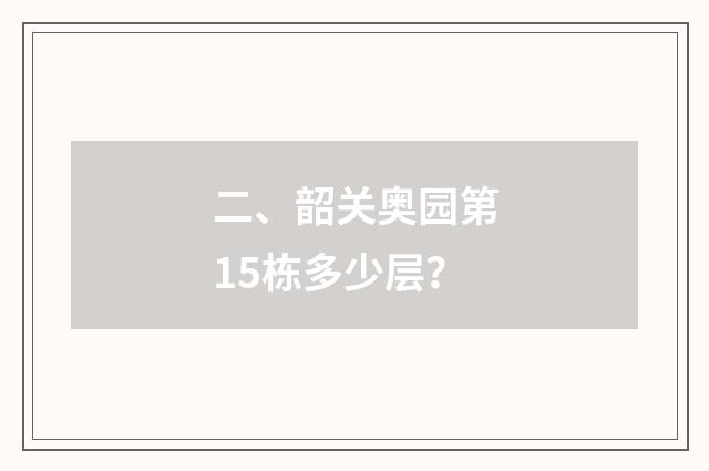 二、韶关奥园第15栋多少层？