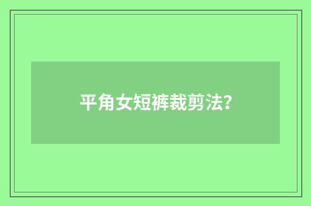 平角女短裤裁剪法？