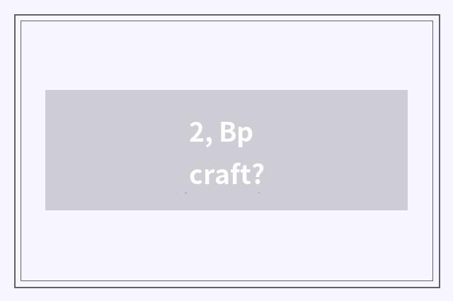 2, Bp craft?
