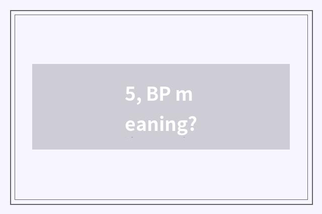 5, BP meaning?