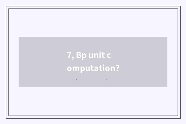 7, Bp unit computation?