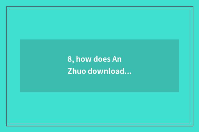 8, how does An Zhuo download haing dog game?