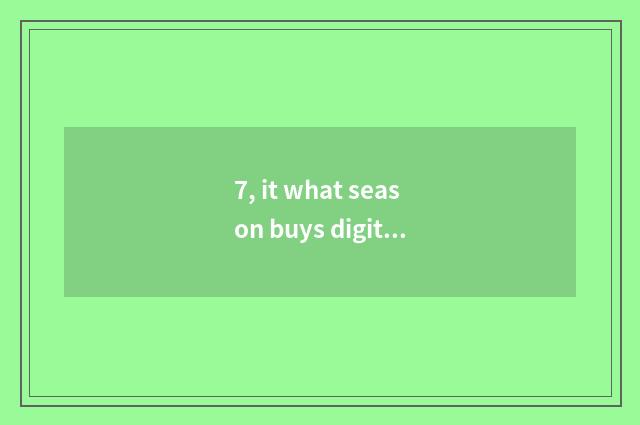 7, it what season buys digital camera is the cheapest that what season buys digi
