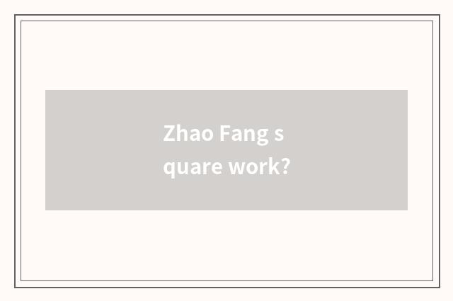 Zhao Fang square work?