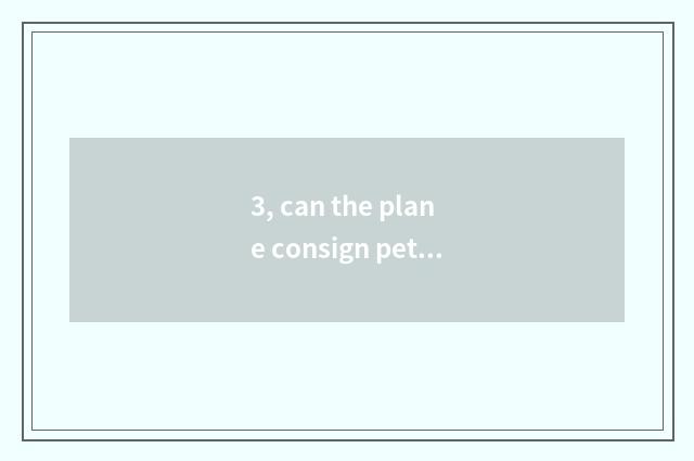 3, can the plane consign pet dog?