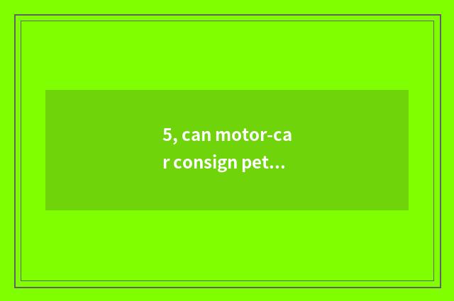 5, can motor-car consign pet dog?