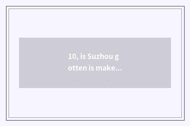 10, is Suzhou gotten is make rich and having Xi Lingyi a factory?