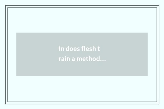 In does flesh train a method?