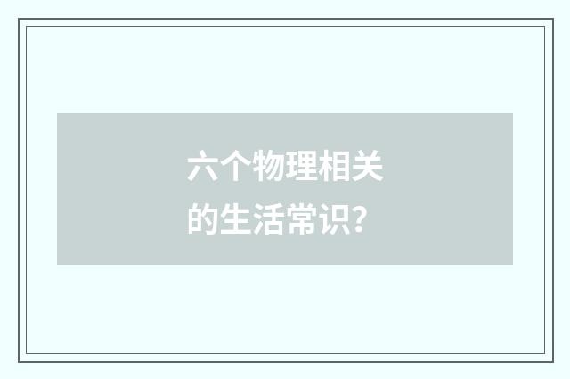 六个物理相关的生活常识？