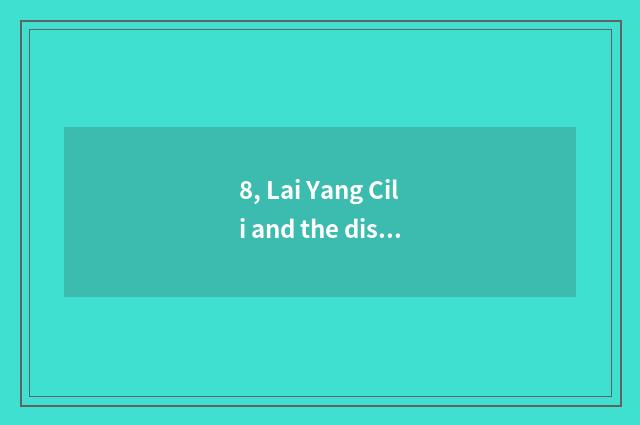8, Lai Yang Cili and the distinction of Lai Yang Li?