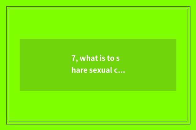7, what is to share sexual culture?