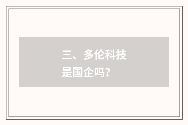 三、多伦科技是国企吗?