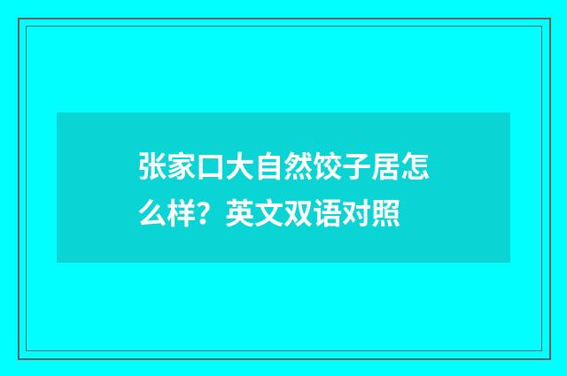 张家口大自然饺子居怎么样？英文双语对照