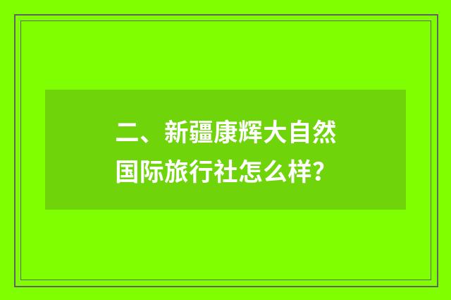 二、新疆康辉大自然国际旅行社怎么样？