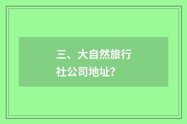 三、大自然旅行社公司地址？