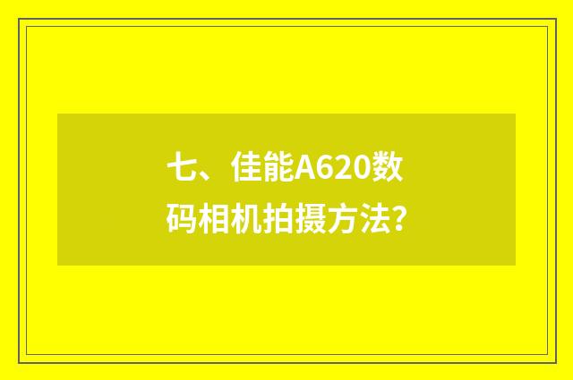 七、佳能A620数码相机拍摄方法？
