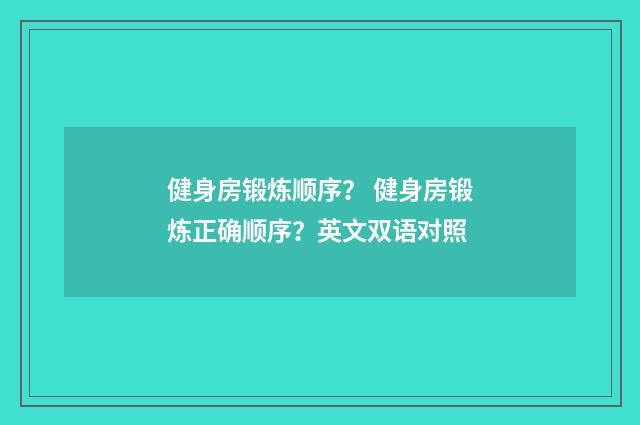 健身房锻炼顺序？ 健身房锻炼正确顺序？英文双语对照