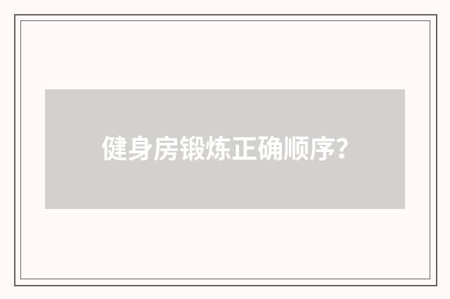 健身房锻炼正确顺序？