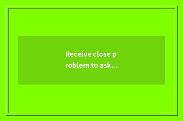 Receive close problem to ask quickly to answer quickly?