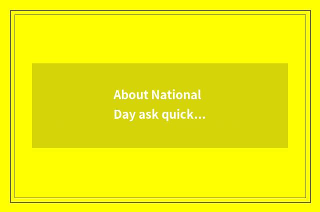About National Day ask quickly to answer quickly?