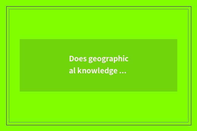 Does geographical knowledge ask quickly to answer quickly?