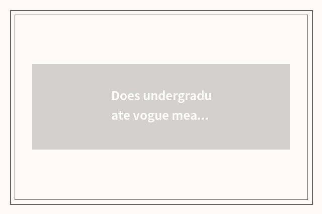 Does undergraduate vogue meal join in?