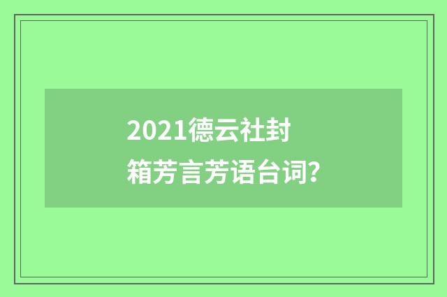 2021德云社封箱芳言芳语台词？