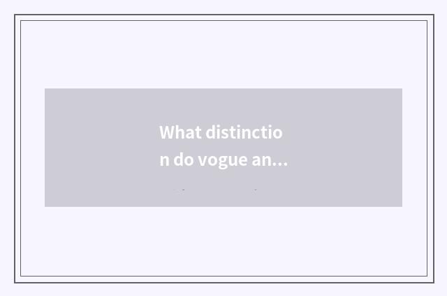 What distinction do vogue and quick style have?