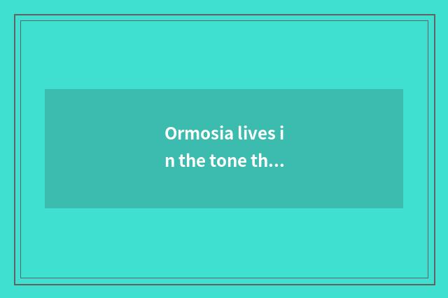 Ormosia lives in the tone that take to assure
