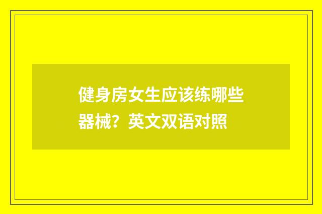 健身房女生应该练哪些器械?英文双语对照