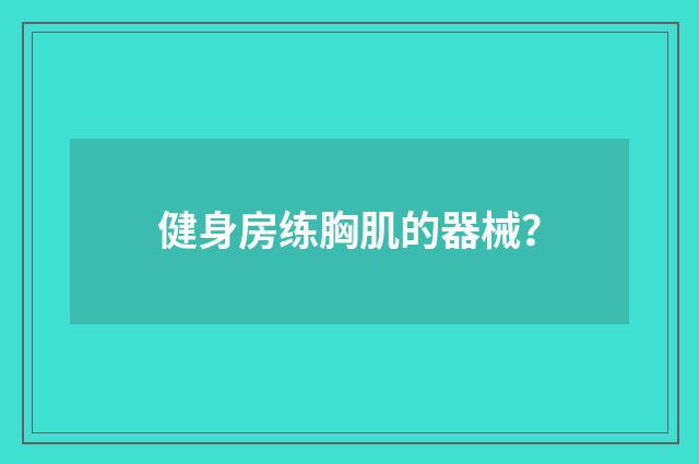 健身房练胸肌的器械？