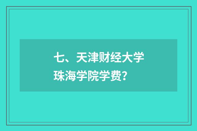 七、天津财经大学珠海学院学费？