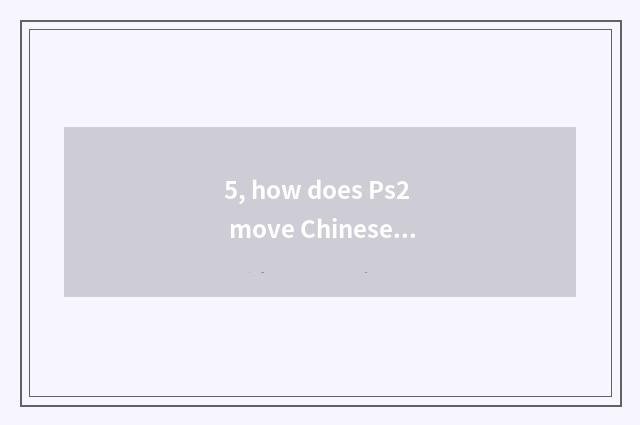 5, how does Ps2 move Chinese?