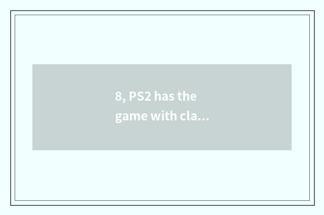 8, PS2 has the game with classical and interesting what, of Chinese best?