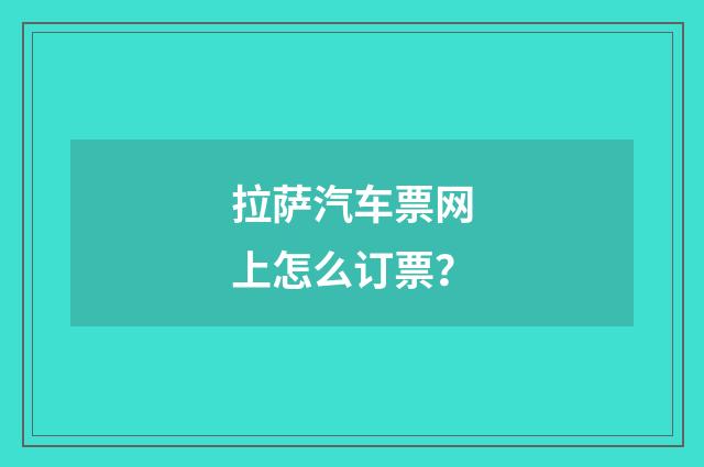 拉萨汽车票网上怎么订票？