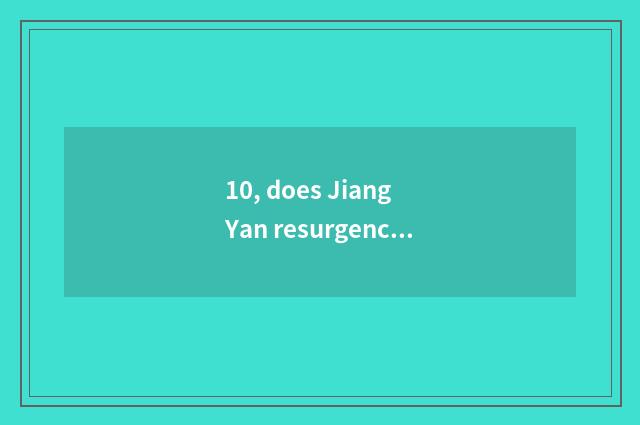10, does Jiang Yan resurgence press down characteristic cate?