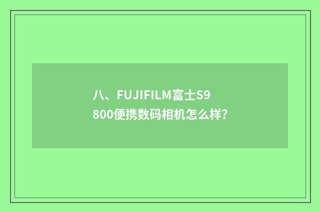 八、FUJIFILM富士S9800便携数码相机怎么样?