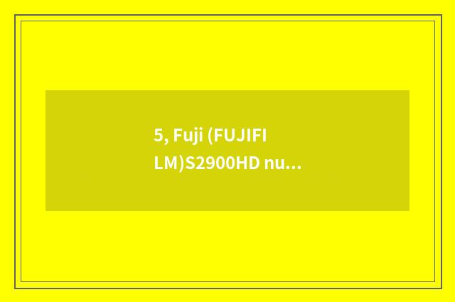 5, Fuji (FUJIFILM)S2900HD number camera?