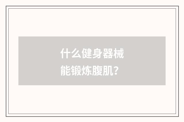 什么健身器械能锻炼腹肌？