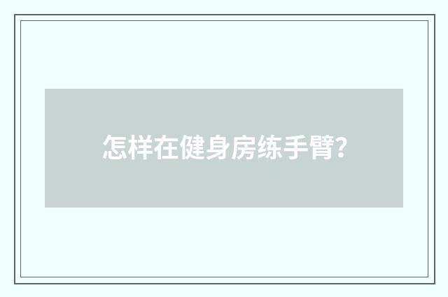 怎样在健身房练手臂？
