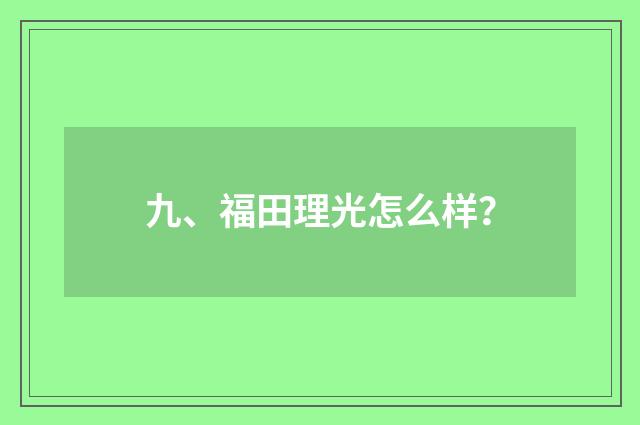 九、福田理光怎么样？