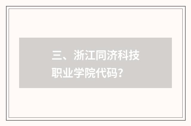 三、浙江同济科技职业学院代码？
